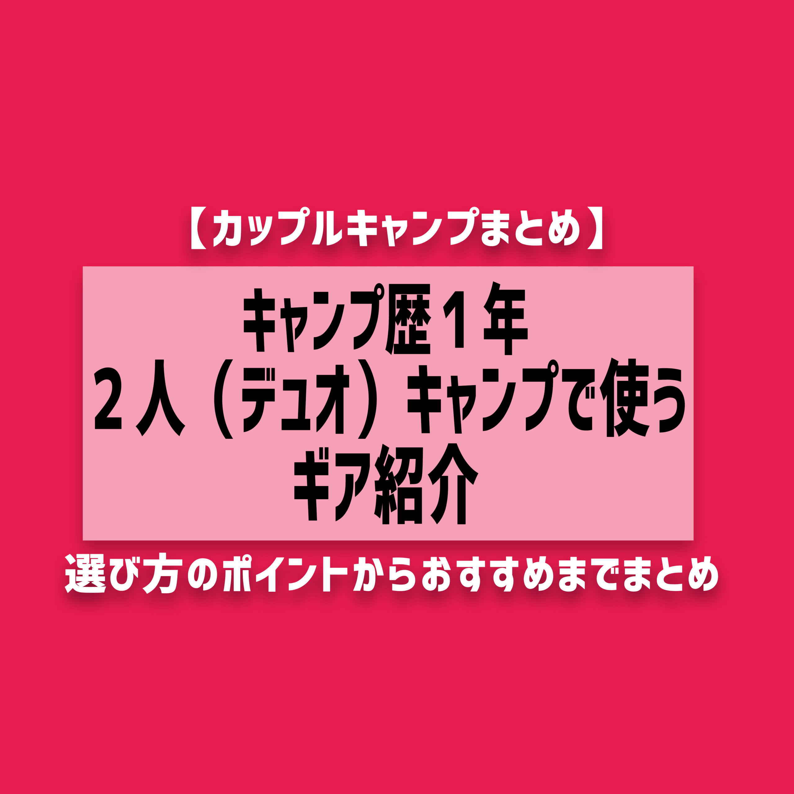 キャンプ歴１年の２人が集めたデュオ（カップル）キャンプギア紹介まとめ