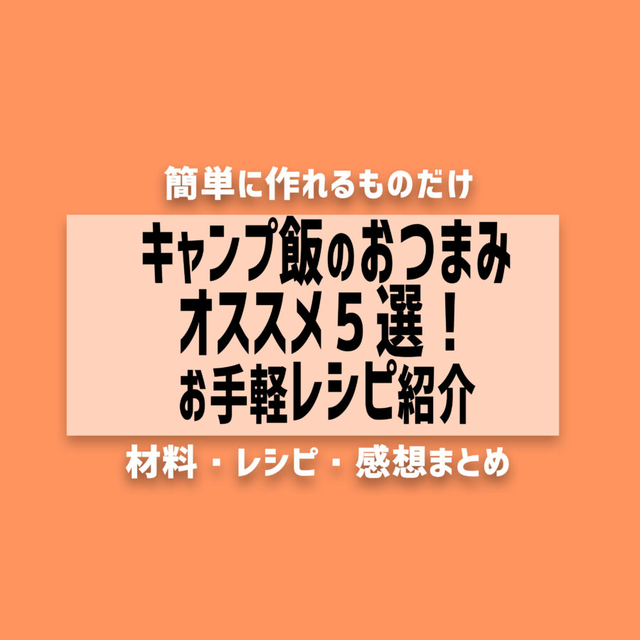 キャンプ飯のおつまみオススメ５選 お手軽レシピ ソトグラシ